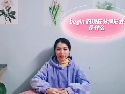 begin 的现在分词形式是什么呢?要记住哦 #基础英语