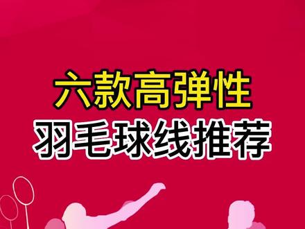 六款高弹性羽毛球线推荐@DOU+小助手 @抖音小助手 #羽毛球线 #羽毛球线选择