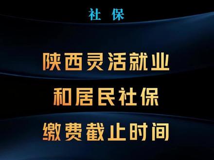 陕西人注意了!灵活就业和居民社保的缴费截止时间和金额都在这里,错过要吃大亏!#陕西#社保#缴费截止#灵活就业#城乡居民