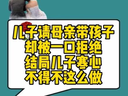 上集:儿子请母亲照顾孩子,却被一口拒绝了,结局儿子寒心,不得不这么做【建议看完】有所启发#真实故事 #家庭百态 #情感 #家庭 #夫妻