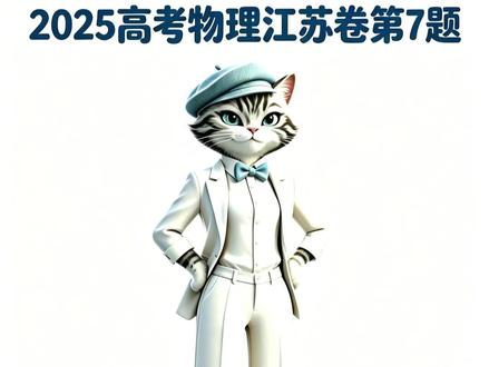 2025高考物理江苏卷第7题 每期一道高考真题,不废话。内容原创,AI辅助制作,谢绝搬运 / 二次剪辑 / 模仿商用,侵权必究。#猫猫站长 #高考物理 #高中物理 #备考干货 #分享我的物理学习经验