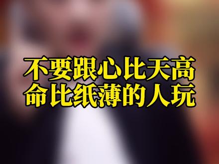 不要跟心比天高 命比纸薄的人玩
