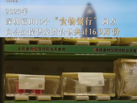 2023年,深圳福田10个“食物银行”网点,向公众提供免费食物共计16.9万份。#免费食物#食物银行#公益#城市温度