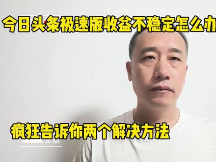 今日头条极速版收益不稳定怎么办?疯狂告诉你两个解决方法 #今日头条 #收益 #极速版 #疯狂 #经验分享