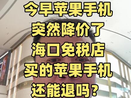 苹果手机今早突然降价了 今早苹果手机突然降价了,海口免税店买的苹果手机能退吗?看完少花冤枉钱。#苹果手机降价了 #苹果17pro降价#海南免税店
