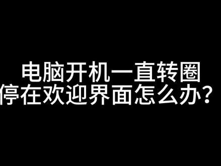 电脑开机一直转圈停在欢迎界面怎么办