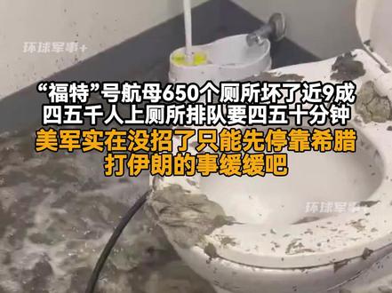 “福特”号航母650个厕所坏了近9成,四五千人上厕所排队要四五十分钟,美军实在没招了只能先停靠希腊