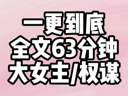 一更到底,全文63分钟。 #权谋#大女主#宝藏小说#文荒推荐#一口气看完系列