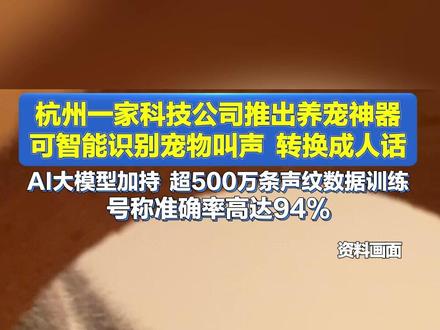 杭州一家科技公司推出养宠神器,可智能识别宠物叫声,转换成人话,号称准确率高达94%。网友表示:终于能听懂自家猫狗说话了!#养宠神器 #宠物 #人工智能