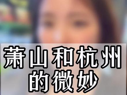 求解答,萧山为什么隶属于杭州,居民却不说自己是杭州人呀?#日常vlog #唠嗑 #杭漂