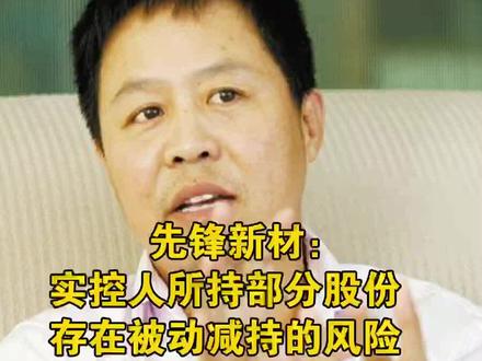 先锋新材:实控人所持部分股份存在被动减持的风险 #先锋新材 #卢先锋