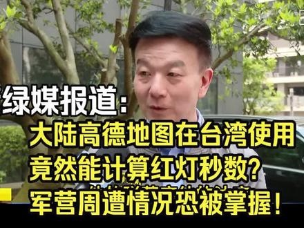 台湾绿媒报道:大陆高德地图在台湾使用竟然能计算红灯秒数?军营周遭情况恐被掌握!#统一台湾