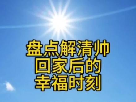 盘点解清帅回家后的幸福时刻