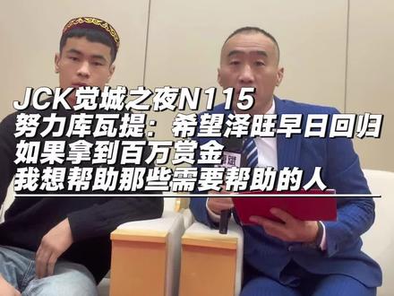 JCK觉城之夜N115;库力库瓦提:希望泽旺早日回归!如果拿到百万赏金,我想帮助那些需要帮助的人#努力库瓦提 #努力库瓦提VS腾力格 #jck #战觉城 #觉城之夜N115 @摩托党涛哥(格斗迷)