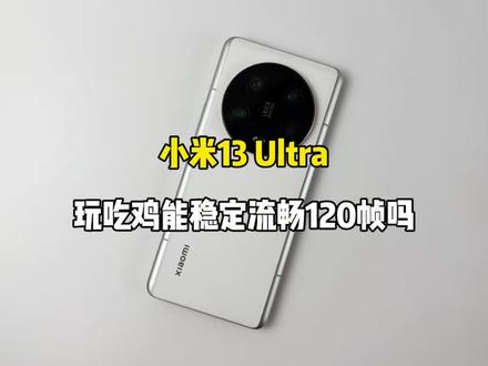 小米13 Ultra游戏测试,玩吃鸡能稳定流畅120帧吗