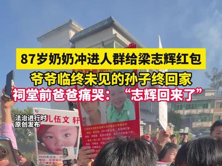 87岁奶奶冲进人群给梁志辉红包,爷爷临终未见的孙子终回家,祠堂前爸爸痛哭:“志辉回来了”(记者越 炜)#梁志辉 #梁志辉回家