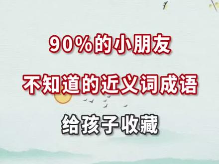 90%的小朋友不知道的近义词成语,给孩子收藏#云上大课堂 #小学语文 #成语 @抖音小助手@儿童语言派