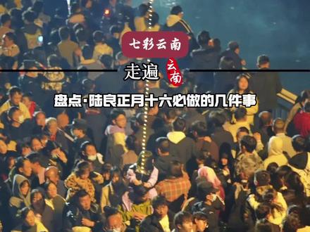 盘点陆良人过正月十六必做的几件事,你觉得还有哪些 #陆良 #正月十六传统民俗 #热点小助手 #盘点