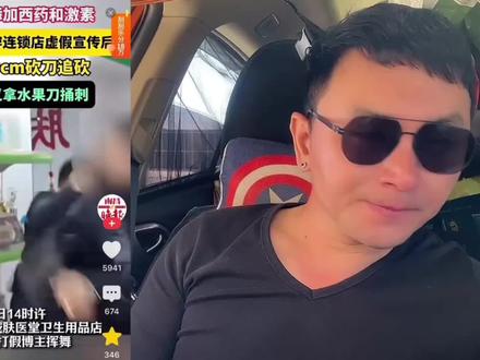 博主打假全国4000家连锁肤医堂,遭店主拿30厘米砍刀追砍 #新闻