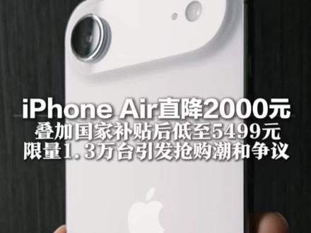 iPhone Air直降2000元 上市三个月后迎来官方最大降幅 叠加国家补贴后低至5499元 限量1.3万台引发抢购潮和争议#iphone