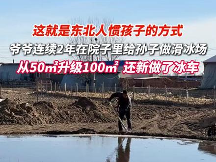 东北人惯孩子的方式这么硬核吗? 爷爷连续2年在院子里给孙子做滑冰场,从50㎡升级100㎡,还做了新冰车。(来源:关东日常生活)#东北人 #滑冰 #惯孩子
