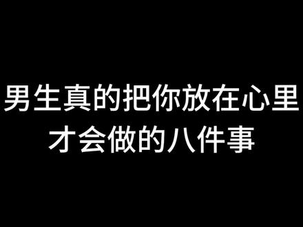 男生真的把你放在心里才会做的八件事#情感共鸣#发给你喜欢的人吧#情侣必看#艾特你对象来看