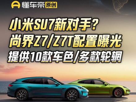 小米SU7新对手?尚界Z7/Z7T配置曝光 提供10款车色/多款轮辋 #新车曝光 #尚界Z7 #尚界Z7T #懂车帝景旭
