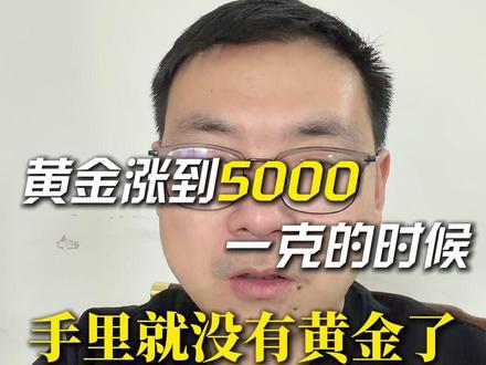 黄金涨到5000一克的时候,普通人手里就没有黄金了#黄金 #金价