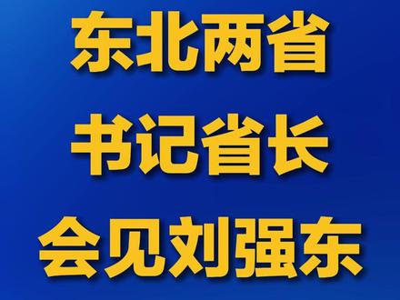 东北两省书记省长会见刘强东
