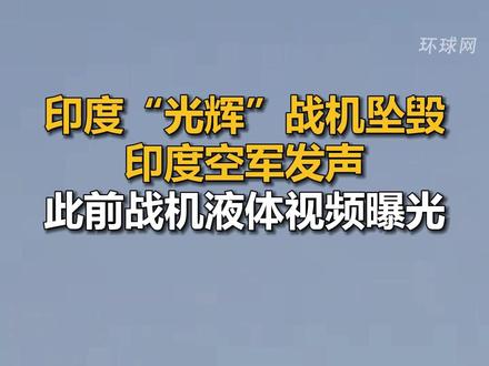印度“光辉”战机坠毁,印度空军发声,此前战机液体视频曝光