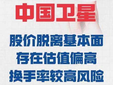 四连板中国卫星: 股价脱离基本面,存在 估值偏高、换手率较高风险#中国卫星#四连板#估值偏高