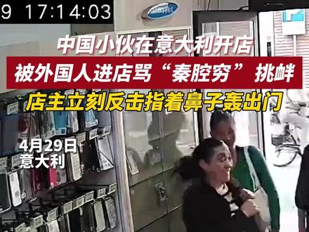 中国小伙在意大利开店 被外国人进店骂“秦腔穷“挑衅 店主立刻反击指着对方鼻子轰出门#民族歧视 #反民族歧视(编辑:柳柳)