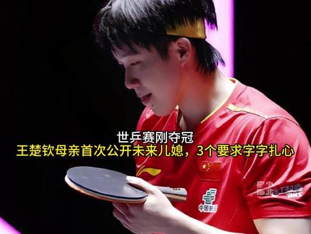 世乒赛刚夺冠,王楚钦母亲首次公开未来儿媳,3个要求字字扎心 #抖音全民写作大赛