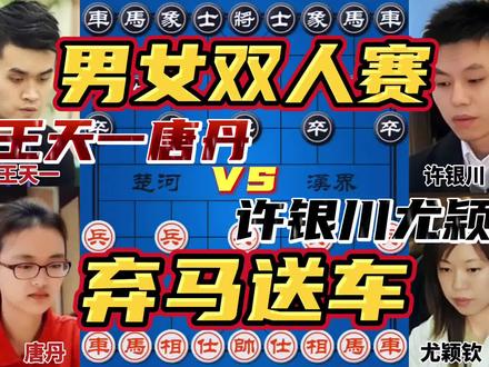 王天一唐丹vs许银川尤颖钦 男女双人赛经典配合 弃马送车 #象棋 #解说 #比赛 #大师 #中国象棋 #王天一 #许银川 #热门 #体育 #游戏