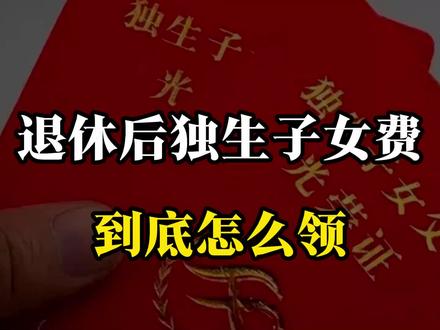 退休后独生子女费怎么领?2025年最全攻略!错过再等一年!