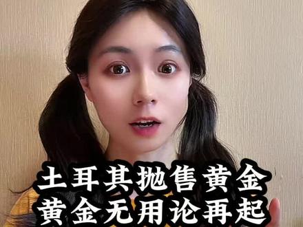 土耳其抛售黄金,是黄金无用论要再次兴起了吗? #财经 #经济 #黄金
