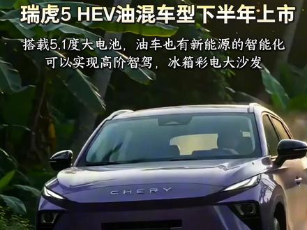 让油车也有新能源的智能化,瑞虎5HEV油混车型下半年上市,搭载5.1度犀牛电池,
可实现高阶智驾,冰箱彩电大沙发#新车上市 #奇瑞 #国产车 #油车 #混动SUV