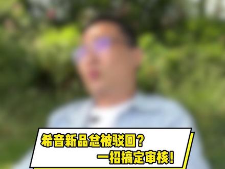希音新品总被驳回?一招搞定审核,让你通过率直接翻倍 #希音#跨境电商#电商运营