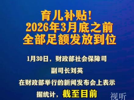 3000多万名婴幼儿领到育儿补贴!未发的3月底前全到账! 1月30日发布,财政部:全国已向3000多万名婴幼儿发放了育儿补贴,2025年已过审但未发放到位的,确保2026年3月底之前全部足额发放到位。