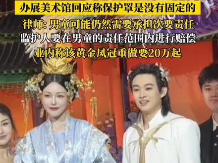 #美术馆回应张凯毅黄金凤冠被男童触碰损坏 称外层保护罩是没有固定的#律师谈4斤黄金凤冠被男童触碰损坏 #张凯毅 #网红 #黄金