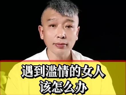 遇到一个滥情的女人,该怎么办?#情感#情人#滥情