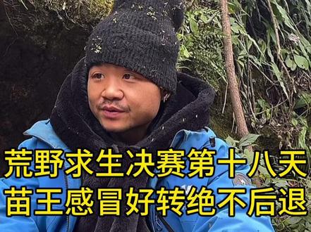 荒野求生决赛第18天:苗王感冒好转绝不后退 #荒野求生 #荒野苗王#张家界七星山骆驼杯