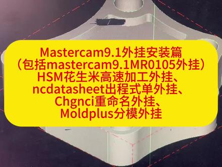 Mastercam9.1外挂安装篇
(包括mastercam9.1MR0105外挂)
HSM花生米高速加工外挂、
ncdatasheet出程式单外挂、
Chgnci重命名外挂、
Moldplus分模外挂#mastercam9.1编程#设计编程电脑#电脑组装#办公设计电脑推荐#设计电脑推荐笔记本