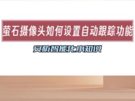 萤石摄像头如何设置自动跟踪功能 #南京监控安防 #萤石云视频 #手机远程监控