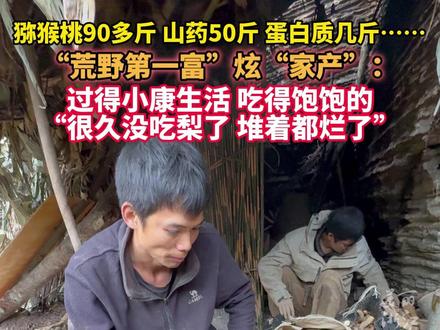 猕猴桃90多斤、山药50斤、蛋白质几斤……“荒野第一富”炫“家产”:“很久没吃梨了,堆着都烂了。”#张家界七星山荒野求生