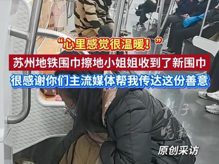 “心里感觉很温暖!”苏州地铁围巾擦地小姐姐收到了新围巾,很感谢你们主流媒体帮我传达这份善意