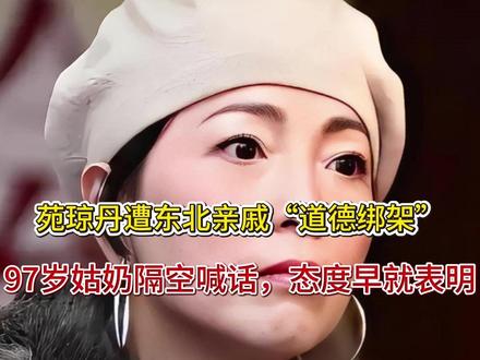 苑琼丹遭东北亲戚“道德绑架”!97岁姑奶隔空喊话,态度早就表