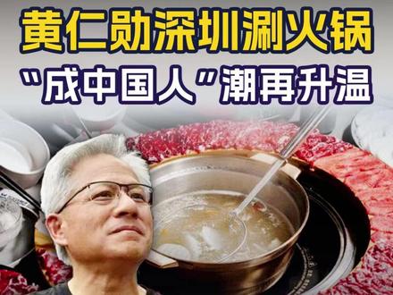 黄仁勋深圳涮火锅 “成中国人”潮再升温 黄仁勋深圳品尝潮汕牛肉火锅引热议,皮衣黄“海吃”中国行,料助推火锅文化出海,西方世界“成为中国人”热潮,再添一把火