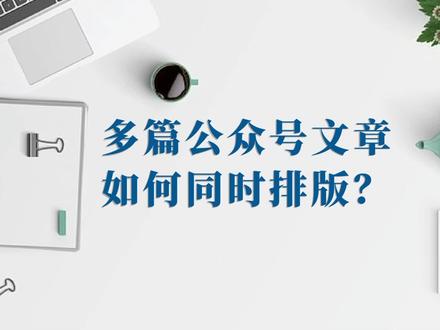 怎么同时给多篇公众号文章排版,多篇文章一起写的技巧#排版美化教程