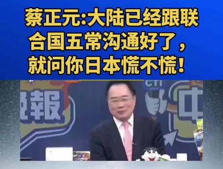 蔡正元:大陆已经跟联合国五常沟通好了,就问你日本慌不慌!